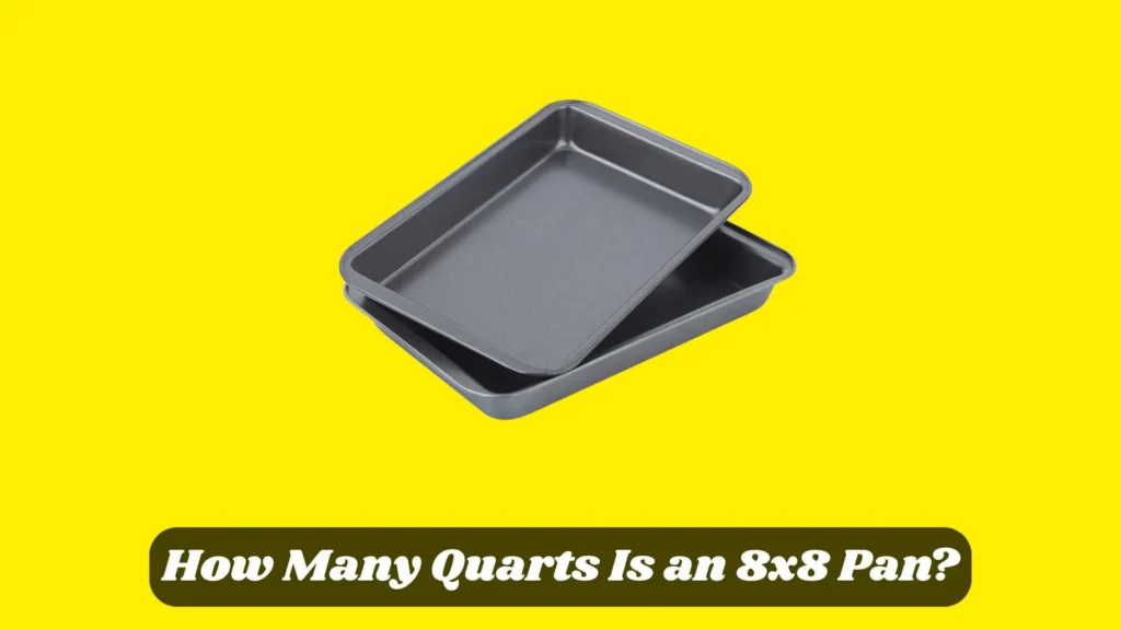 How Many Quarts Is an 8x8 Pan?